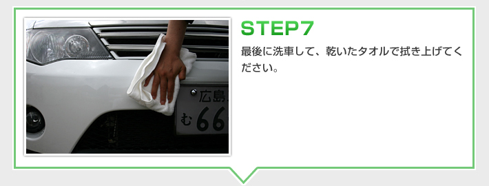 STEP7　最後に洗車して、乾いたタオルで拭き上げてください。